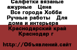 Салфетки вязаные ажурные › Цена ­ 350 - Все города Хобби. Ручные работы » Для дома и интерьера   . Краснодарский край,Краснодар г.